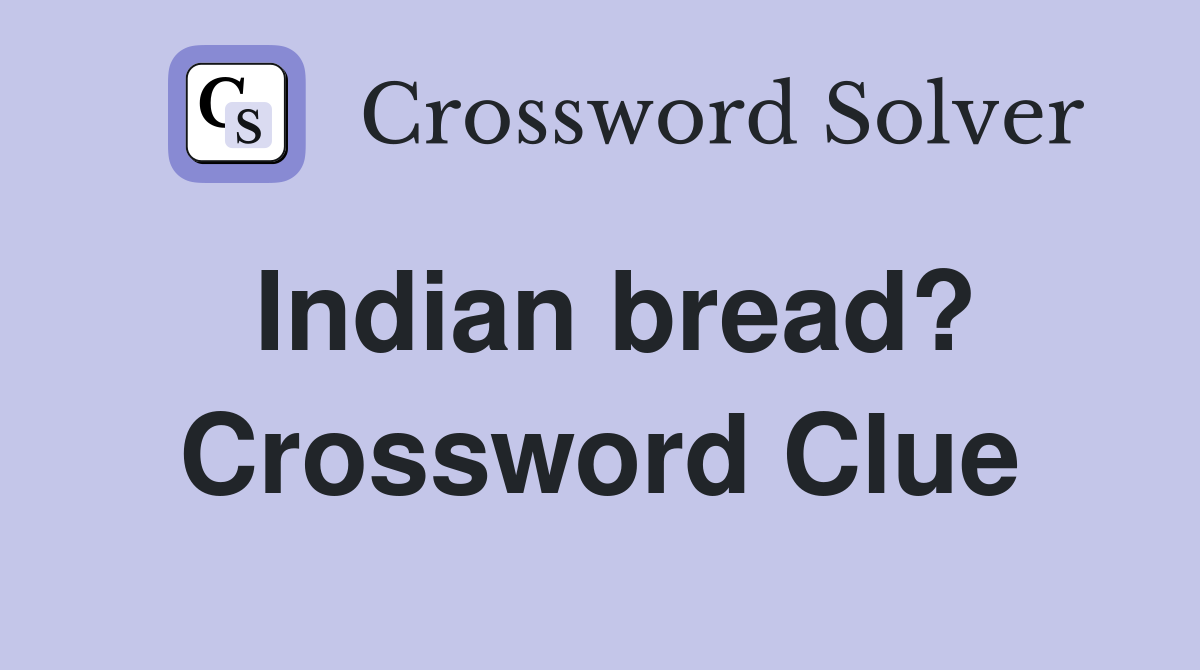 Indian bread? Crossword Clue Answers Crossword Solver